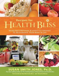 Recipes for Health Bliss: Using Naturefoods &amp; Lifestyle Choices to Rejuvenate Your Body &amp; Life (Paperback)