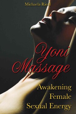 Yoni Massage: Awakening Female Sexual Energy (Paperback)