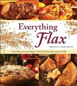 Everything Flax: More Than 100 Easy Ways to Work Flax into Your Everyday Diet (Paperback)