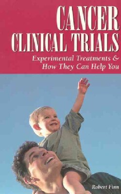 Cancer Clinical Trials: Experimental Treatments &amp; How They Can Help You (Paperback)