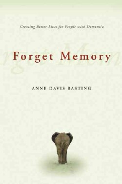 Forget Memory: Creating Better Lives for People With Dementia (Paperback)