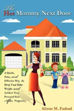 The Hot Mommy Next Door: A Quick, Easy, and Effective Way to Drop Your Baby Weight and Achieve Your Personal Best... (Paperback)