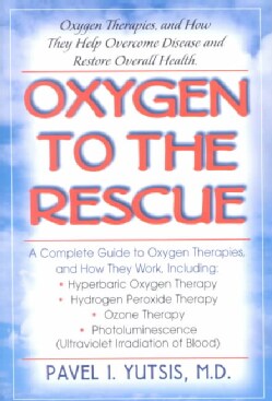 Oxygen to the Rescue: Oxygen Therapies, and How They Help Overcome Disease and Restore Overall Health (Paperback)