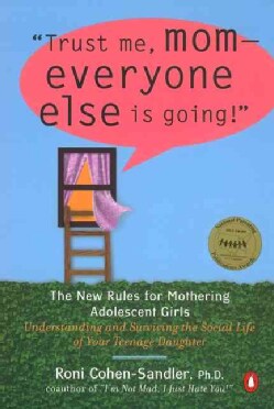 Trust Me Mom--Everyone Else Is Going!": New Rules for Mothering Adolescent Girls (Paperback)