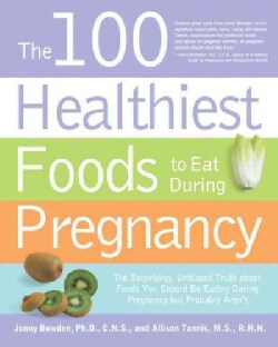 The 100 Healthiest Foods to Eat During Pregnancy: The Surprising, Unbiased Truth About Foods You Should Be Eating... (Paperback)
