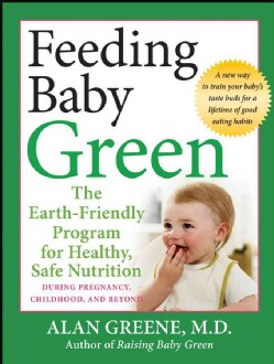 Feeding Baby Green: The Earth-Friendly Program for Healthy, Safe Nutrition During Pregnancy, Childhood, and Beyond (Paperback)