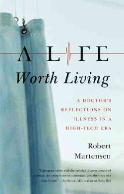A Life Worth Living: A Doctor's Reflections on Illness in a High-Tech Era (Paperback)