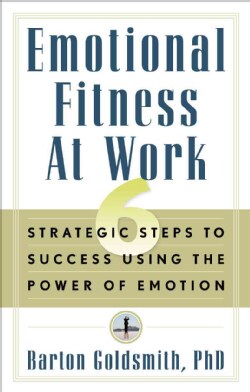Emotional Fitness at Work: 6 Strategic Steps to Success Using the Power of Emotion (Paperback)
