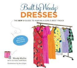 Built by Wendy Dresses: The Sew U Guide to Making a Girl's Best Frock (Hardcover)