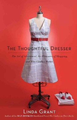The Thoughtful Dresser: The Art of Adornment, the Pleasures of Shopping, and Why Clothes Matter (Paperback)