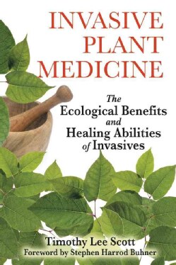 Invasive Plant Medicine: The Ecological Benefits and Healing Abilities of Invasives (Paperback)