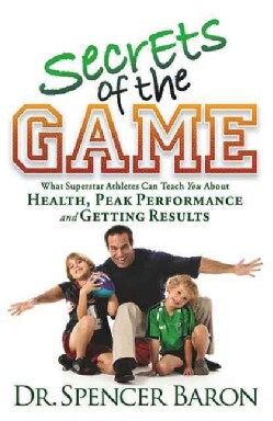 Secrets of the Game: What Superstar Athletes Can Teach You About Health, Peak Performance and Getting Results (Paperback)