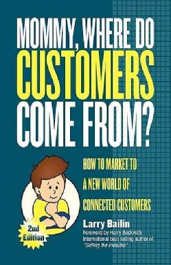 Mommy, Where Do Customers Come From?: How to Market to a New World of Connected Customers (Paperback)