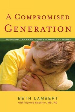 A Compromised Generation: The Epidemic of Chronic Illness in America's Children (Paperback)