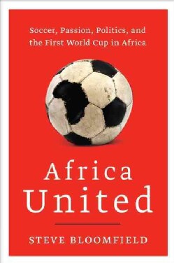 Africa United: Soccer, Passion, Politics, and the First World Cup in Africa (Paperback)