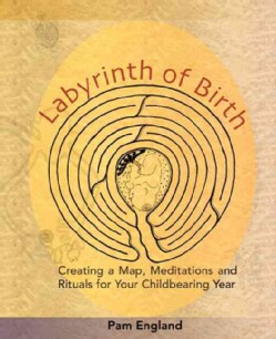 Labyrinth of Birth: Creating a Map, Meditations and Rituals for Your Childbearing Year (Paperback)