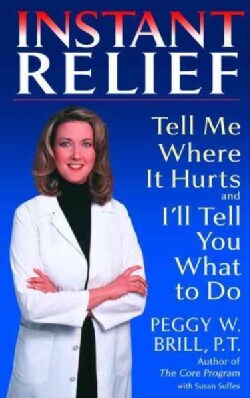 Instant Relief: Tell Me Where It Hurts and I'll Tell You What to Do (Paperback)