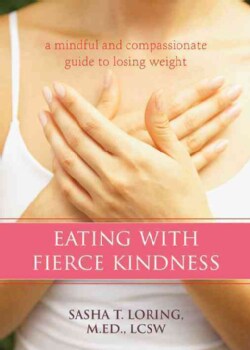 Eating With Fierce Kindness: A Mindful and Compassionate Guide to Losing Weight (Paperback)