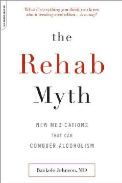 The Rehab Myth: New Medications That Conquer Alcoholism (Paperback)