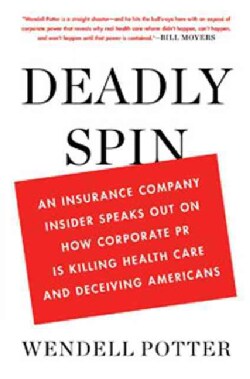 Deadly Spin: An Insurance Company Insider Speaks Out on How Corporate PR Is Killing Health Care and Deceiving Ame... (Hardcover)