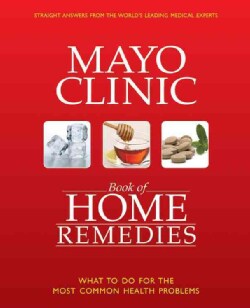 The Mayo Clinic Book of Home Remedies: What to Do for the Most Common Health Problems (Hardcover)