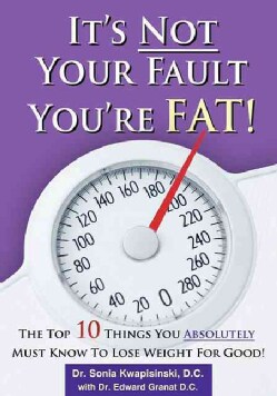 It's Not Your Fault You're Fat!: The Top 10 Things You Absolutely Must Know to Lose Weight for Good! (Paperback)