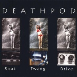 DEATHPOD - SOAK TWANG DRIVE