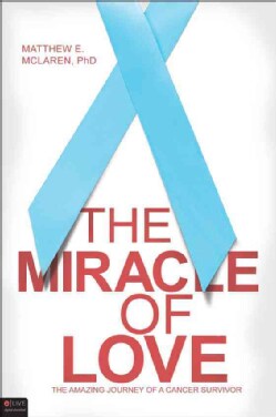 The Miracle of Love: The Amazing Journey of a Cancer Survivor (Paperback)