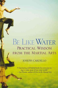 Be Like Water: Practical Wisdom from the Martial Arts (Paperback)