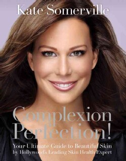 Complexion Perfection!: Your Ultimate Guide to Beautiful Skin by Hollywood's Leading Skin Health Expert (Paperback)