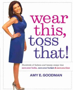 Wear This, Toss That!: Hundreds of Fashion and Beauty Swaps That Save Your Looks, Save Your Budget &amp; Save You Time (Hardcover)