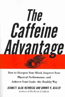 The Caffeine Advantage: How to Sharpen Your Mind, Improve Your Physical Performance, and Achieve Your Goals--The ... (Paperback)