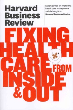 Harvard Business Review on Fixing Healthcare from Inside &amp; Out (Paperback)