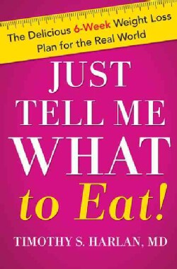 Just Tell Me What to Eat!: The Delicious 6-Week Weight Loss Plan for the Real World (Hardcover)