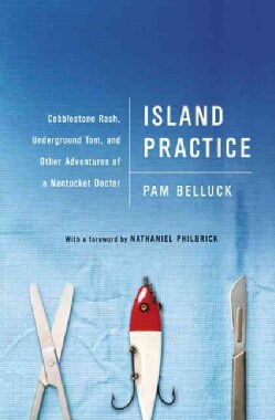 Island Practice: Cobblestone Rash, Underground Tom, and Other Adventures of a Nantucket Doctor (Hardcover)