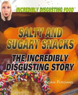 Salty and Sugary Snacks: The Incredibly Disgusting Story (Paperback)