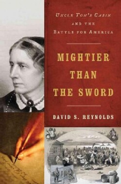 Mightier Than The Sword: Uncle Tom's Cabin and the Battle for America (Hardcover)