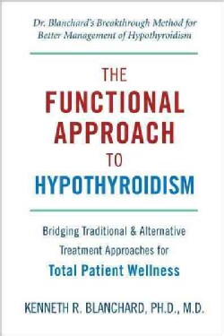 Functional Approach To Hypothyroidism: Bridging Traditional &amp; Alternative Treatment Approaches for Total Patient ... (Paperback)