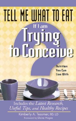 Tell Me What to Eat If I Am Trying to Conceive: Nutrition You Can Live With (Paperback)