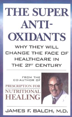 The Super Anti-Oxidants: Why They Will Change the Face of Healthcare in the 21st Century (Paperback)
