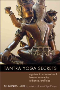 Tantra Yoga Secrets: Eighteen Transformational Lessons to Serenity, Radiance, and Bliss (Paperback)