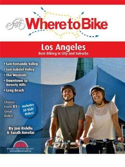 Where to Bike Los Angeles: San Fernando Valley, San Gabriel Valley, The Westside, Downtown to Beverly Hills, Long... (Paperback)