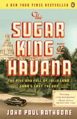 The Sugar King of Havana: The Rise and Fall of Julio Lobo, Cuba's Last Tycoon (Paperback)