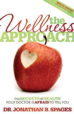 The Wellness Approach: The Secrets of Health Your Doctor Is Afraid to Tell You (Paperback)