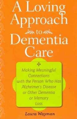 A Loving Approach to Dementia Care: Making Meaningful Connections with the Person Who Has Alzheimer's Disease or ... (Paperback)