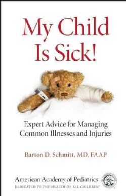 My Child Is Sick!: Expert Advice for Managing Common Illnesses and Injuries (Paperback)