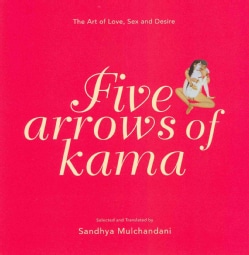 Five Arrows of Kama: The Art of Love, Sex and Desire (Hardcover)
