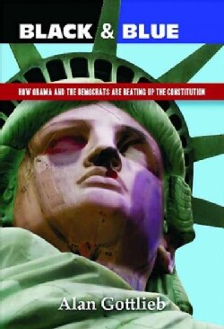 Black &amp; Blue:: How Obama and the Democrats Are Beating Up the Constitution (Paperback)