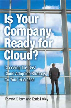 Is Your Company Ready for Cloud?: Choosing the Best Cloud Adoption Strategy for Your Business (Paperback)