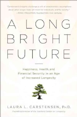 A Long Bright Future: Happiness, Health, and Financial Security in an Age of Increased Longevity (Paperback)